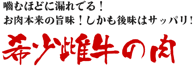  噛むほどに漏れでる! お肉本来の旨味!しかも後味はサッパリ!希少雌牛の肉